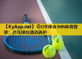 ⚽️华体会hth体育登录：乒乓球台清洁养护
