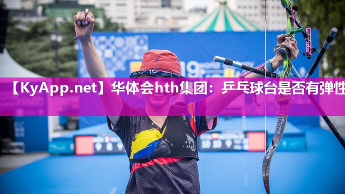 华体会hth集团：乒乓球台是否有弹性