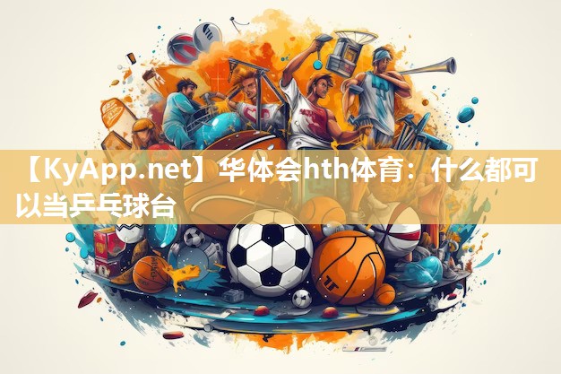 华体会hth体育：什么都可以当乒乓球台