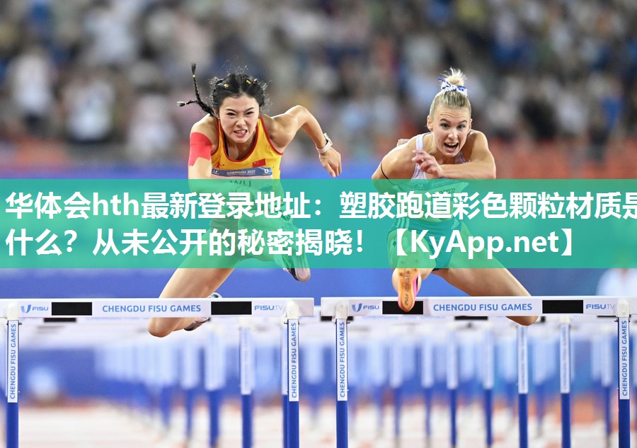 华体会hth最新登录地址：塑胶跑道彩色颗粒材质是什么？从未公开的秘密揭晓！
