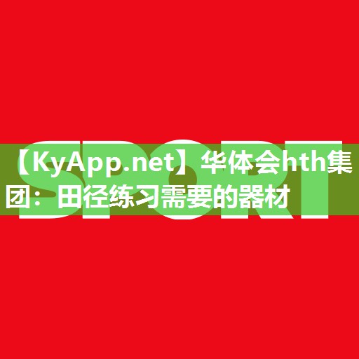 华体会hth集团：田径练习需要的器材