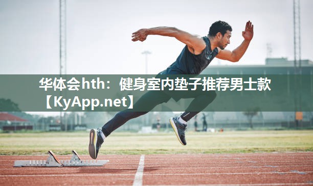 华体会hth：健身室内垫子推荐男士款