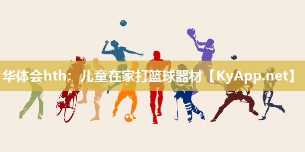 华体会hth：儿童在家打篮球器材
