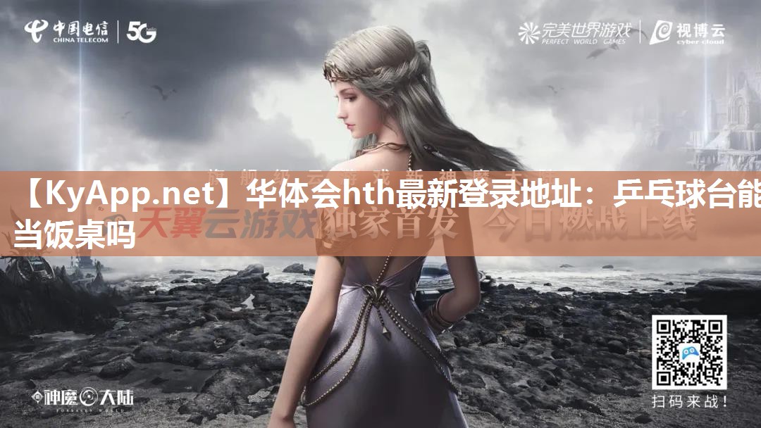 华体会hth最新登录地址：乒乓球台能当饭桌吗
