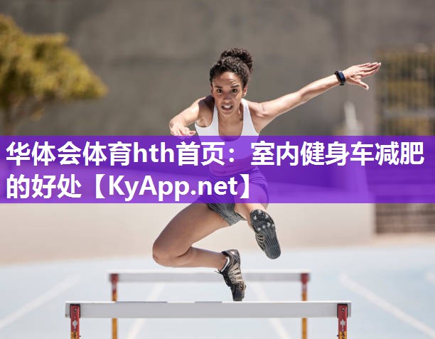 华体会体育hth首页：室内健身车减肥的好处