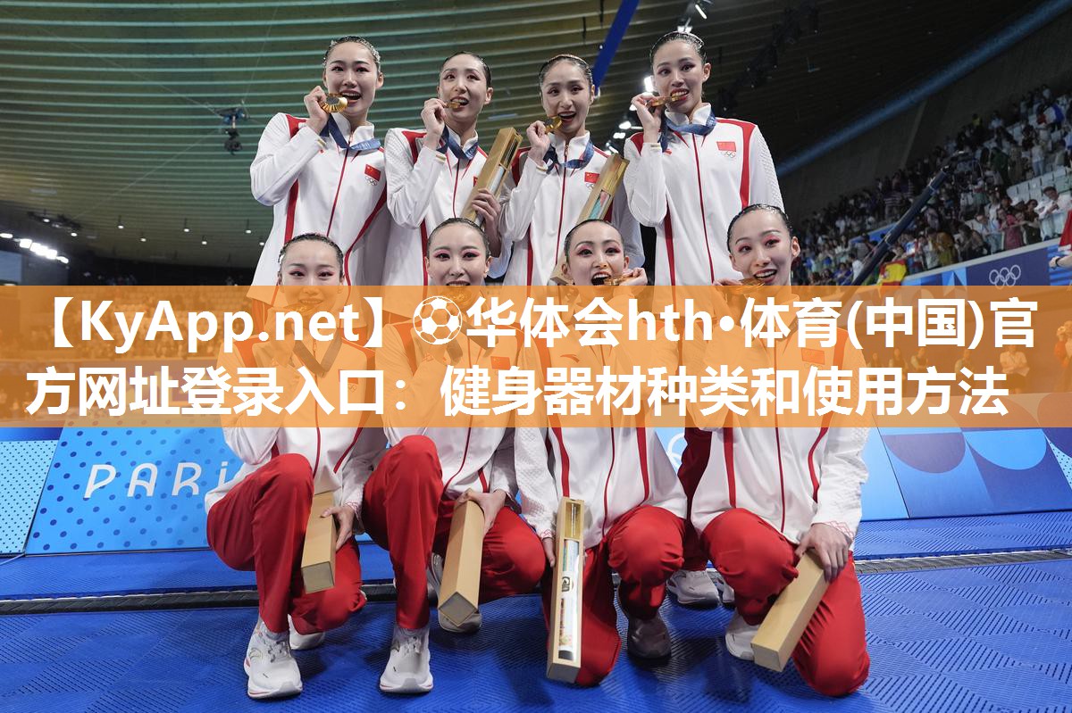 ⚽华体会hth·体育(中国)官方网址登录入口：健身器材种类和使用方法