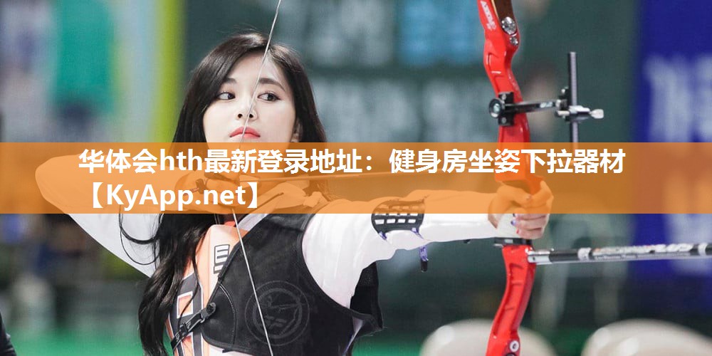 华体会hth最新登录地址：健身房坐姿下拉器材