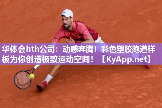 华体会hth公司：动感奔腾！彩色塑胶跑道样板为你创造极致运动空间！
