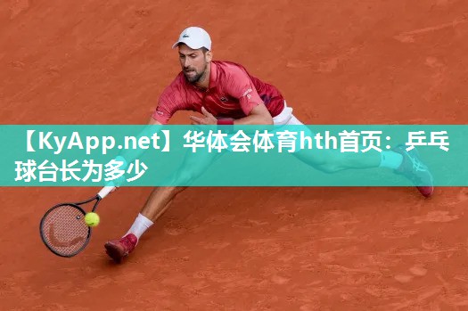 华体会体育hth首页：乒乓球台长为多少