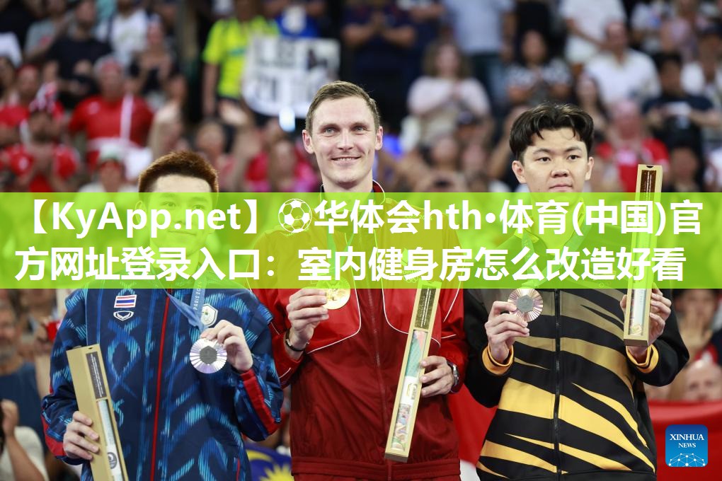 ⚽华体会hth·体育(中国)官方网址登录入口：室内健身房怎么改造好看