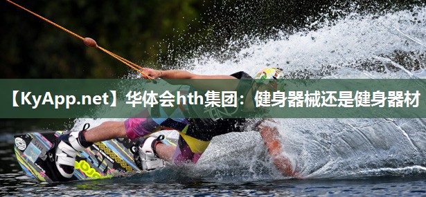 华体会hth集团：健身器械还是健身器材