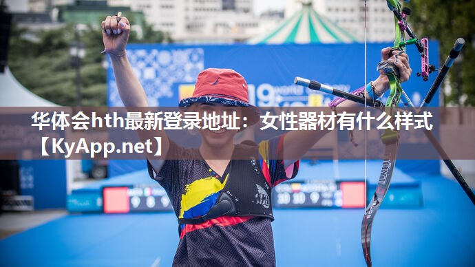 华体会hth最新登录地址：女性器材有什么样式