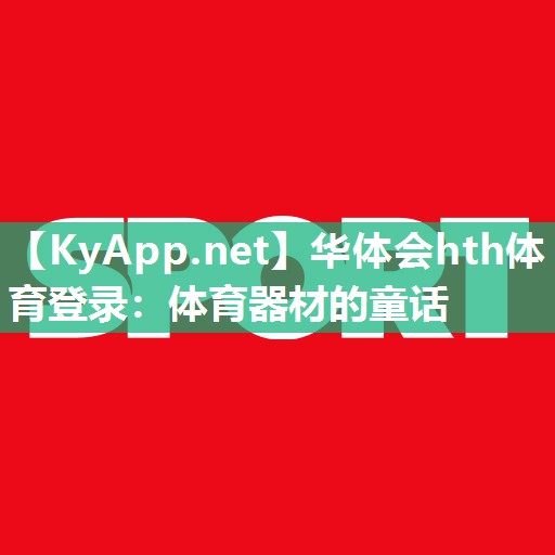 华体会hth体育登录：体育器材的童话