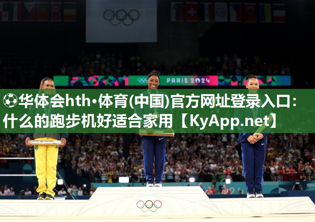 ⚽华体会hth·体育(中国)官方网址登录入口：什么的跑步机好适合家用