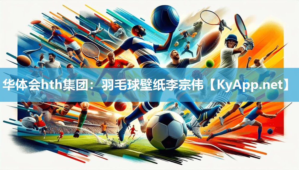 华体会hth集团：羽毛球壁纸李宗伟