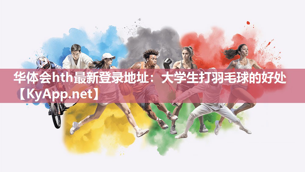 华体会hth最新登录地址：大学生打羽毛球的好处