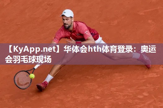 华体会hth体育登录：奥运会羽毛球现场