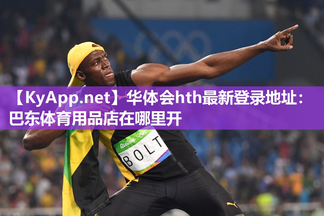 华体会hth最新登录地址：巴东体育用品店在哪里开
