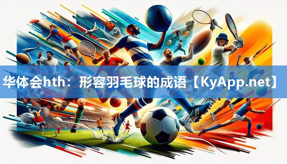 华体会hth：形容羽毛球的成语