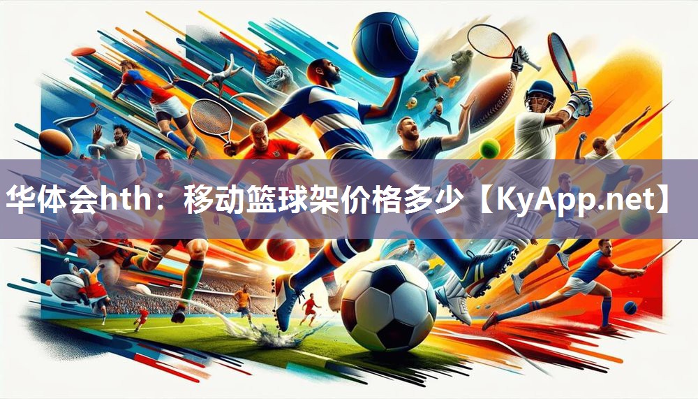 华体会hth：移动篮球架价格多少