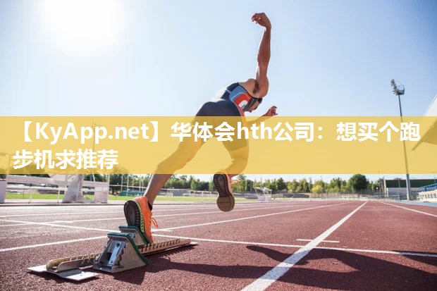 华体会hth公司：想买个跑步机求推荐