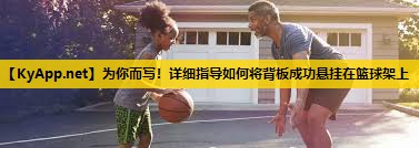 为你而写！详细指导如何将背板成功悬挂在篮球架上