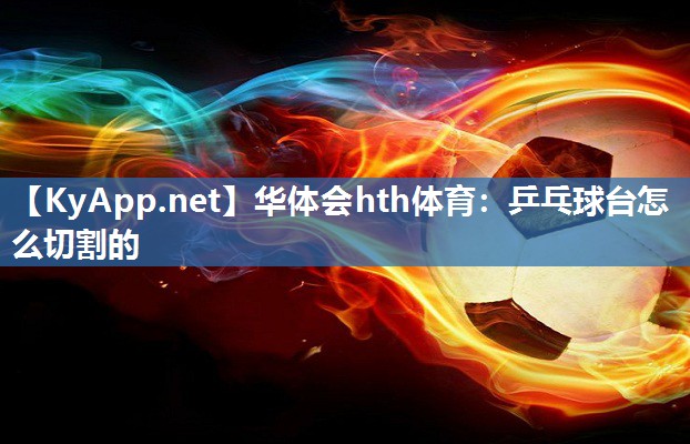 乒乓球台怎么切割的