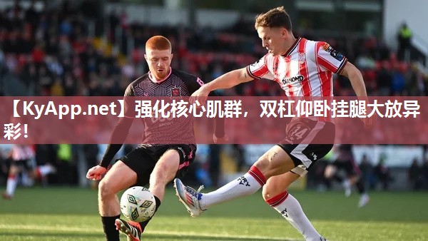 强化核心肌群，双杠仰卧挂腿大放异彩！