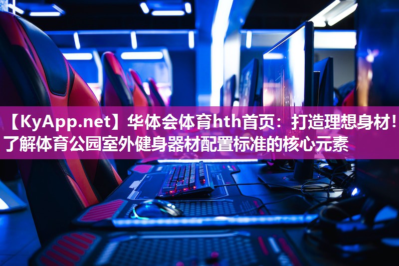 打造理想身材！了解体育公园室外健身器材配置标准的核心元素
